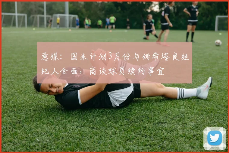 意媒：国米计划3月份与姆希塔良经纪人会面，商谈球员续约事宜